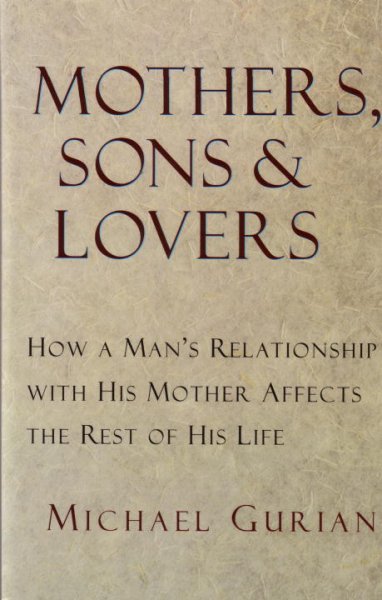 Mothers, Sons & Lovers : How A Man's Relationship with his Mother Affects the Rest of his Life.