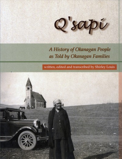Q'sapi : a history of Okanagan people as told by Okanagan families / written, edited and transcribed by Shirley Louis.