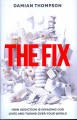 Go to record The fix : how addiction is invading our lives and taking o...