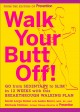 Go to record Walk your butt off! : go from sedentary to slim in 12 week...