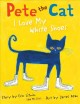 Pete the cat : I love my white shoes  Cover Image